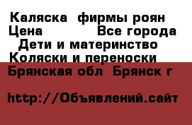 Каляска  фирмы роян › Цена ­ 7 000 - Все города Дети и материнство » Коляски и переноски   . Брянская обл.,Брянск г.